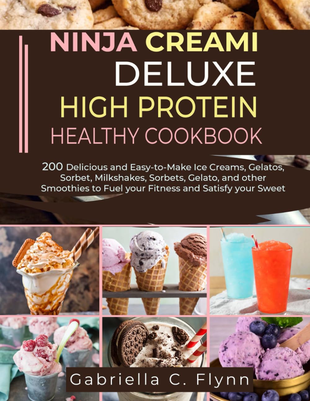 NINJA CREAMI DELUXE HIGH PROTEIN HEALTHY COOKBOOK: 200 Delicious and Easy-to-Make Ice Creams, Gelatos, Sorbet, Milkshakes, Sorbets, Gelato, and other Smoothies to Fuel your Fitness