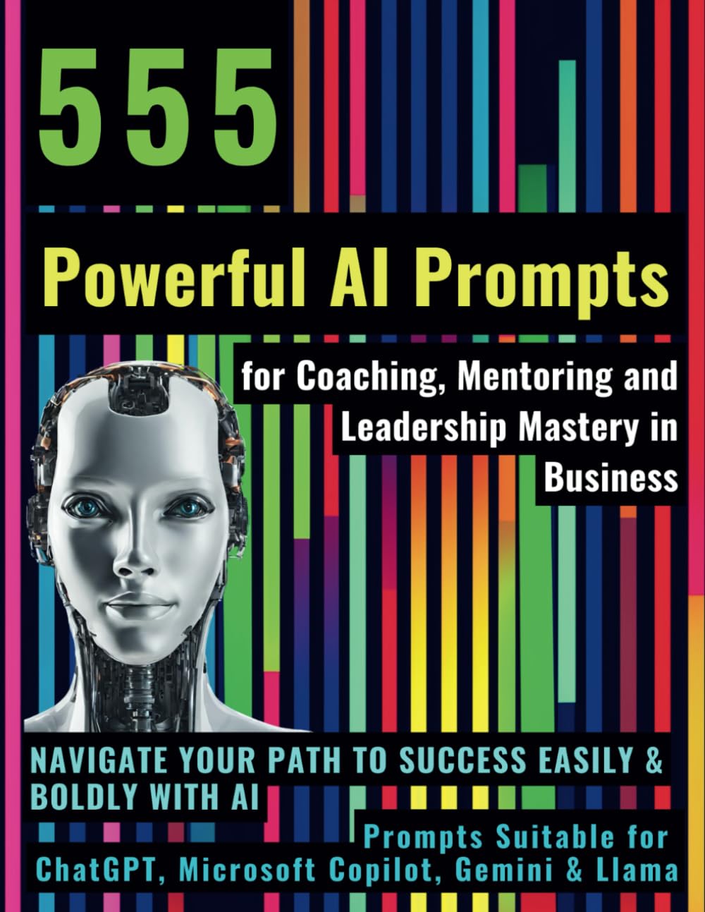 555 Powerful AI Prompts for Coaching, Mentoring and Leadership Mastery in Business: Navigate Your Path to Success Easily & Boldly with AI Prompts ... ChatGPT, Microsoft Copilot, Gemini & Llama