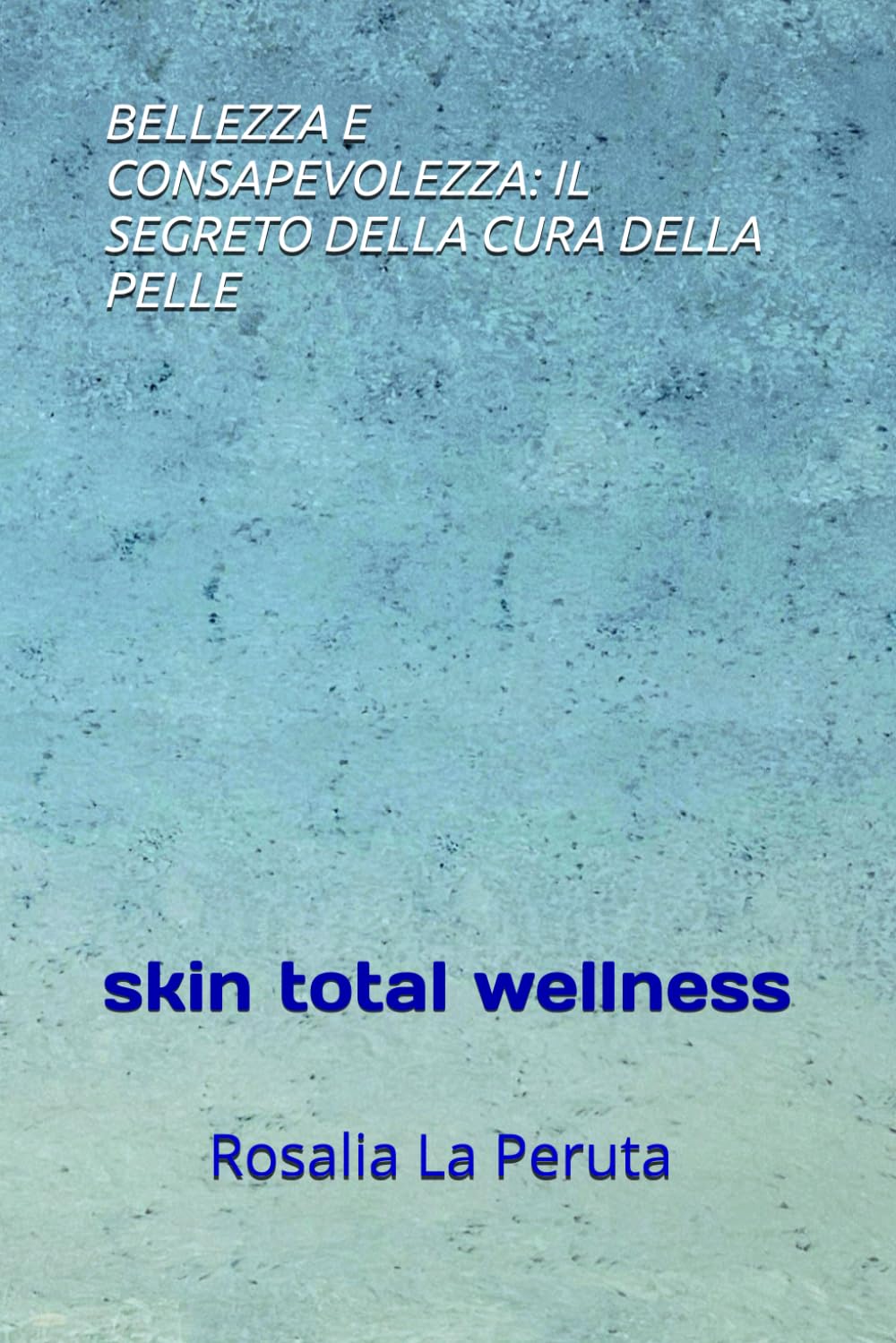 BELLEZZA E CONSAPEVOLEZZA: IL SEGRETO DELLA CURA DELLA PELLE: skin total wellness