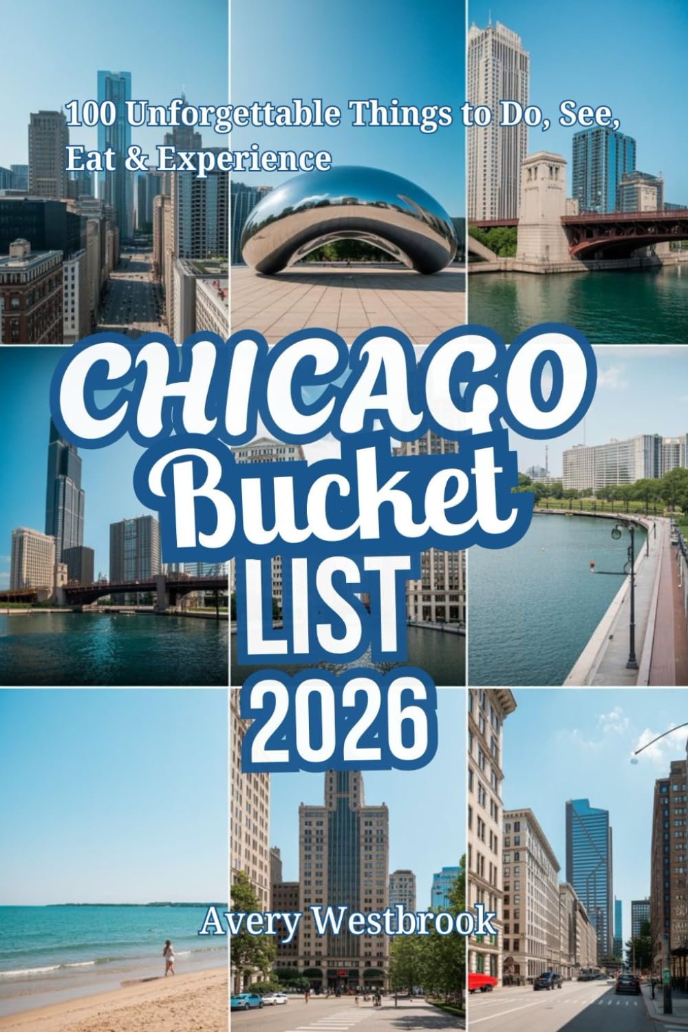 The Ultimate Chicago Bucket List: 100 Unforgettable Things to Do, See, Eat & Experience