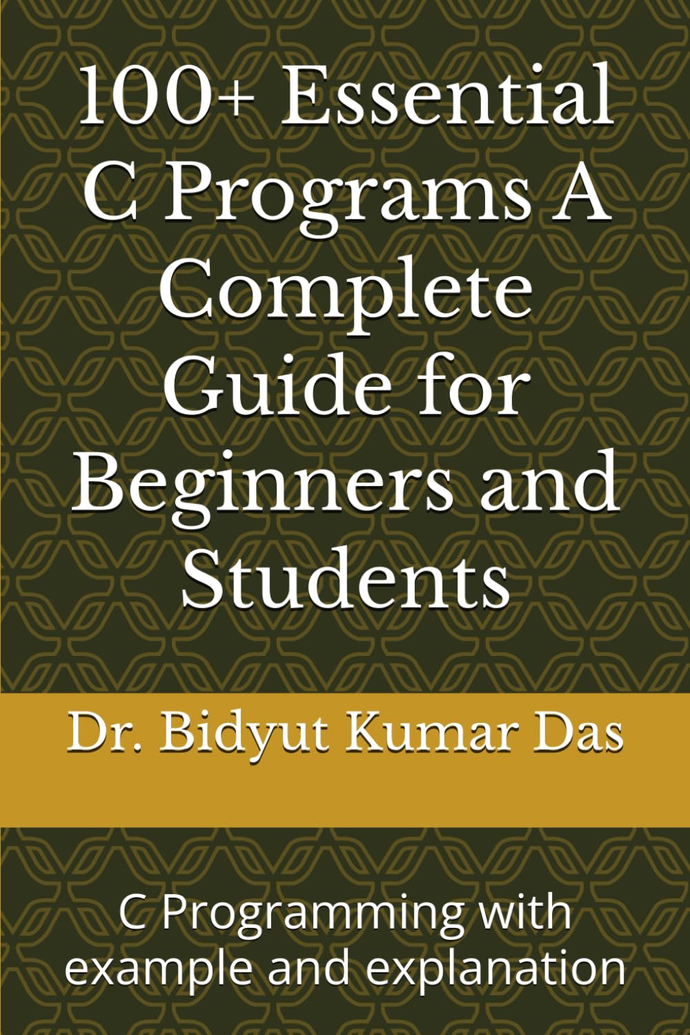 100+ Essential C Programs A Complete Guide for Beginners and Students: C Programming with example and explanation