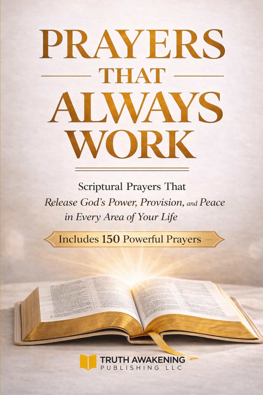 Prayers That ALWAYS Work: Scripture prayers that Release Gods, Power, Provision, and Peace in every Area of your Life