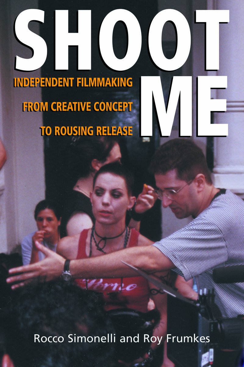 Buy Shoot Me: Independent Filmmaking from Creative Concept to Rousing Release — BookShops.in