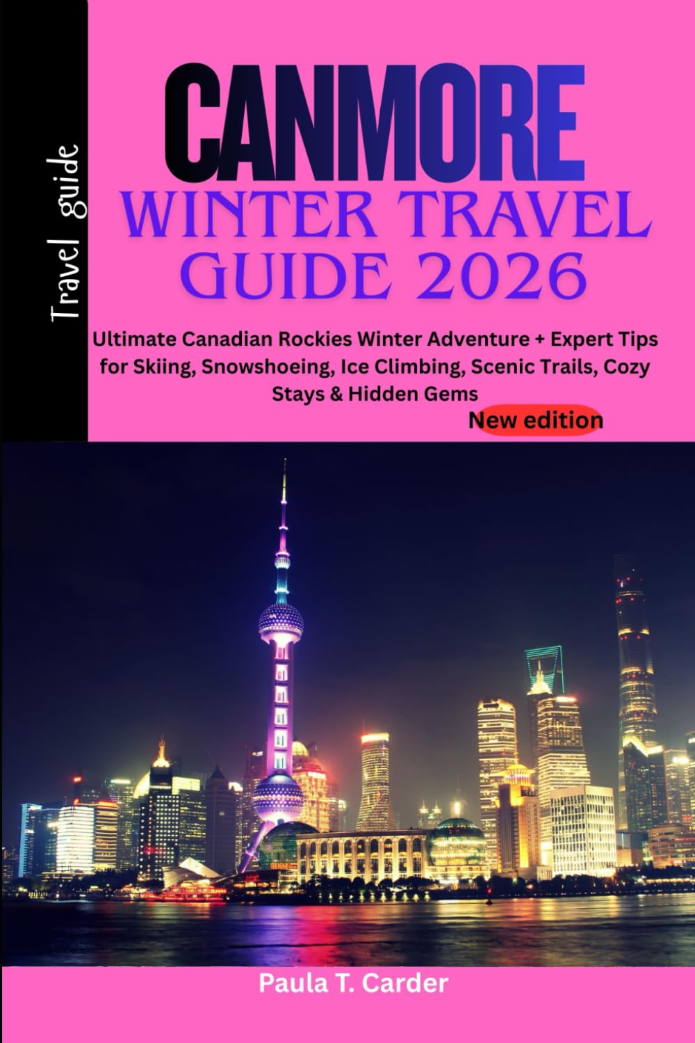CANMORE WINTER TRAVEL GUIDE 2026: Ultimate Canadian Rockies Winter Adventure + Expert Tips for Skiing, Snowshoeing, Ice Climbing, Scenic Trails, Cozy Stays & Hidden Gems