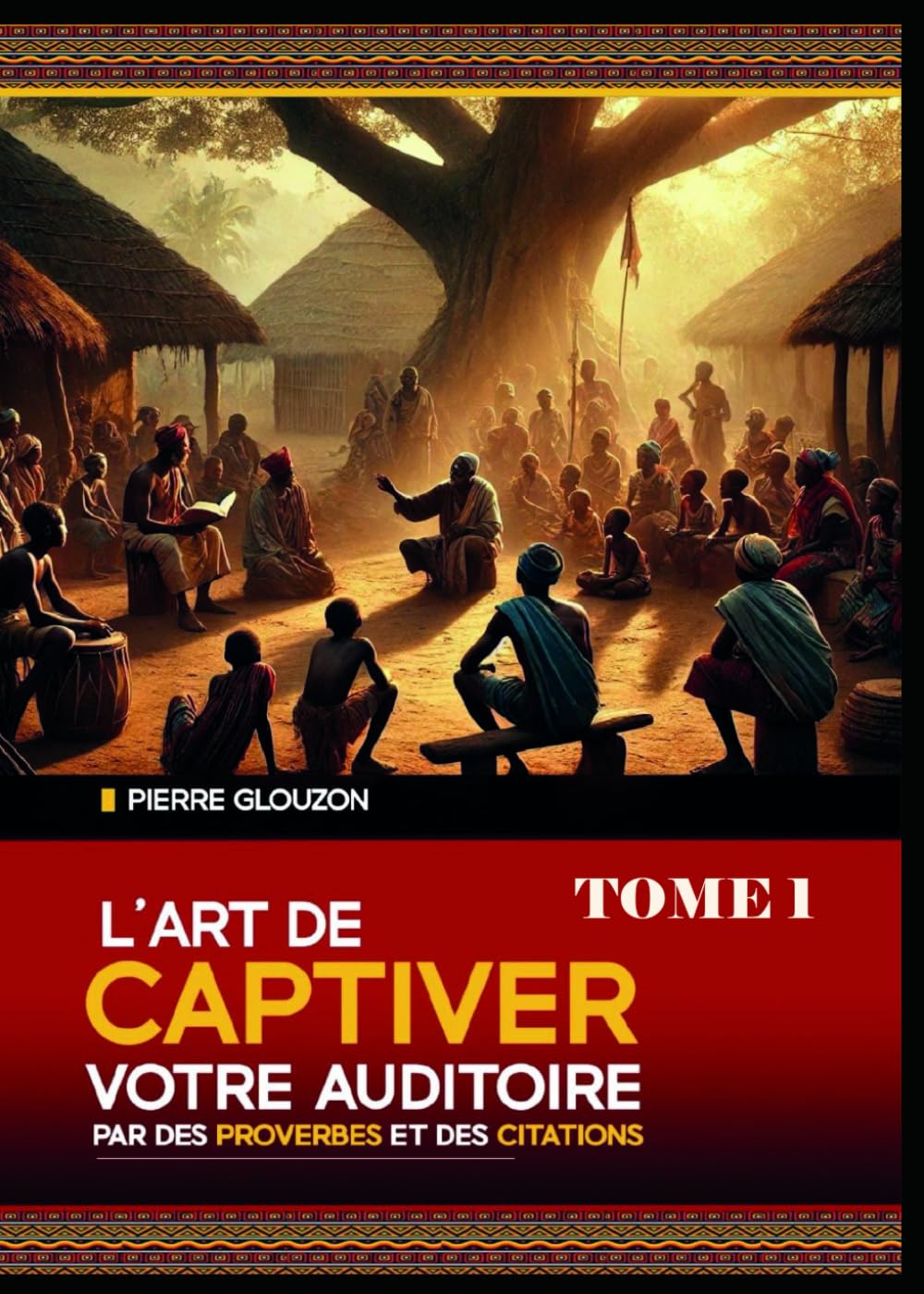 L'art de captiver votre auditoire par des proverbes et des citations - Tome 1: Proverbes, citations, locutions, dictons, maximes, aphorismes, adages, sentences de toutes les cultures