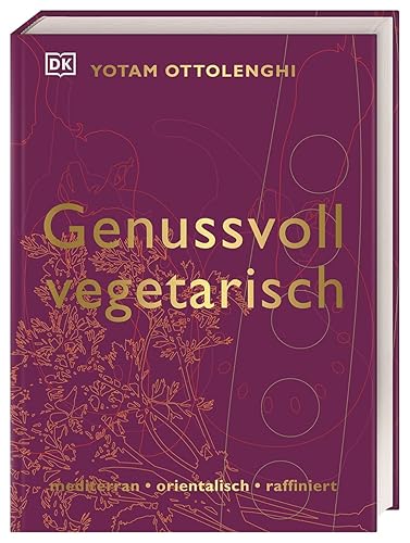 Genussvoll vegetarisch: mediterran - orientalisch - raffiniert. 125 Gemüse-Rezepte von Starkoch Yotam Ottolenghi