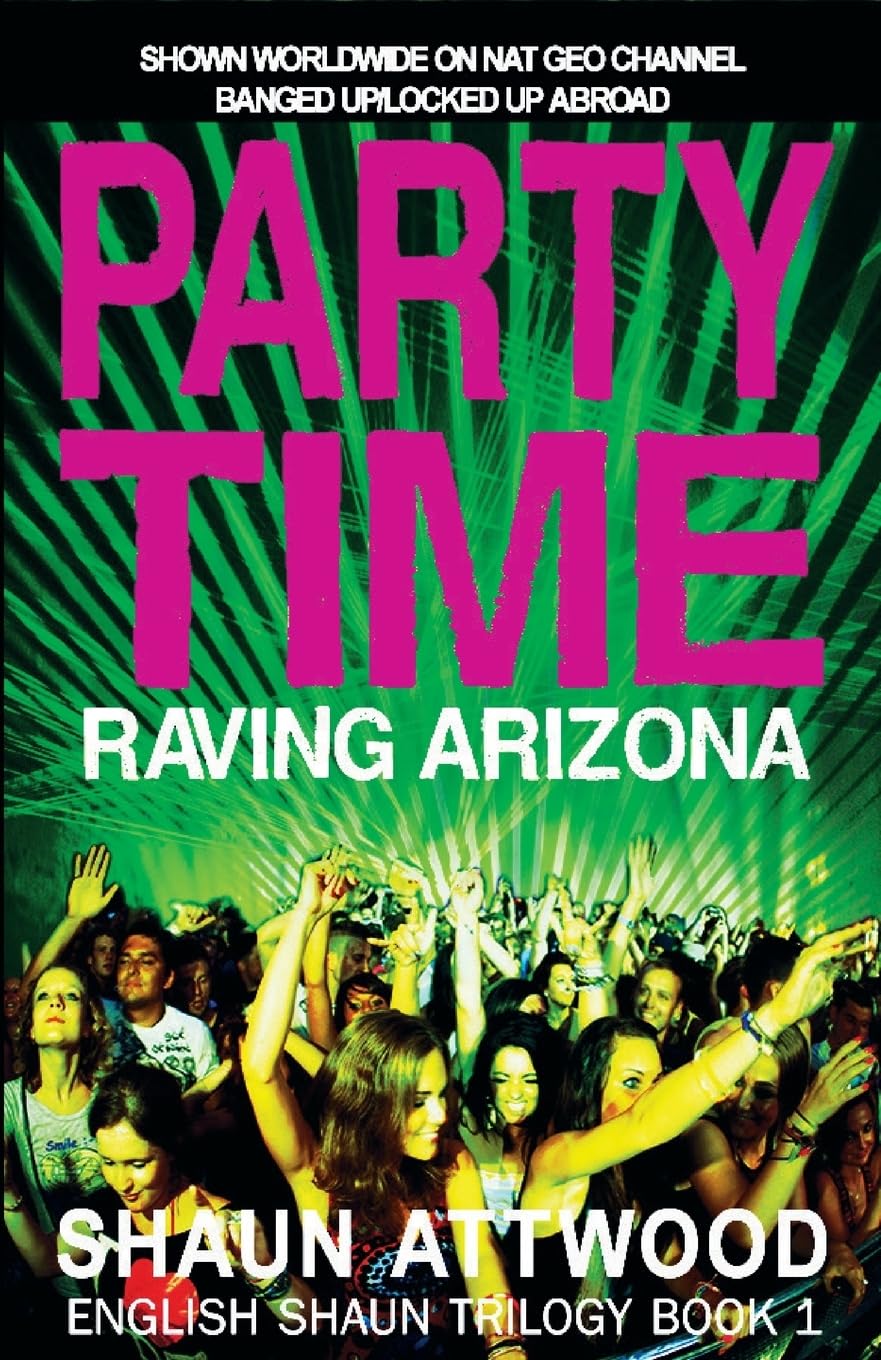 Party Time: Raving Arizona (English Shaun Trilogy)-Shaun Attwood