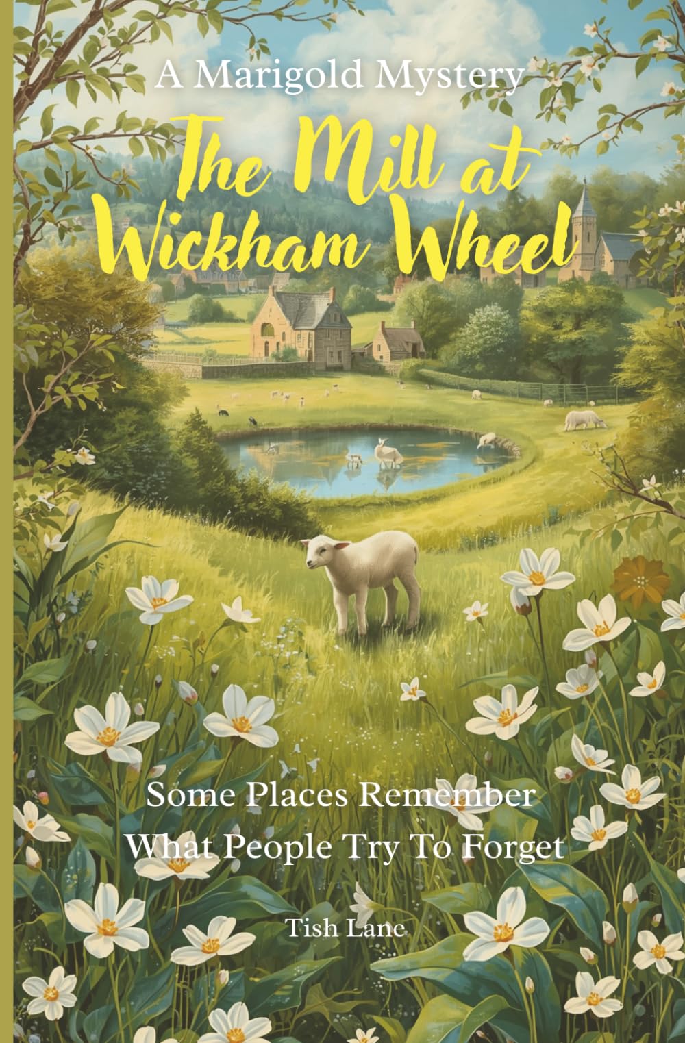 The Mill at Wickham Wheel: A quiet, atmospheric mystery of memory, grief, and the secrets small towns keep (Marigold Mystery Series)