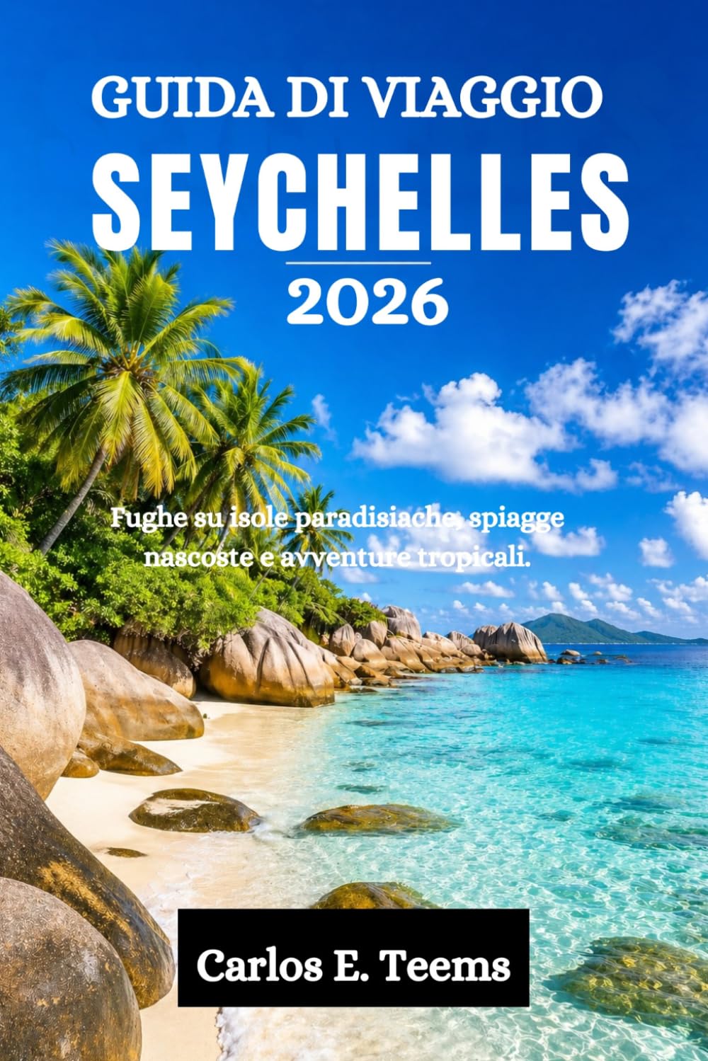 GUIDA DI VIAGGIO SEYCHELLES 2026: Fughe su isole paradisiache, spiagge nascoste e avventure tropicali.