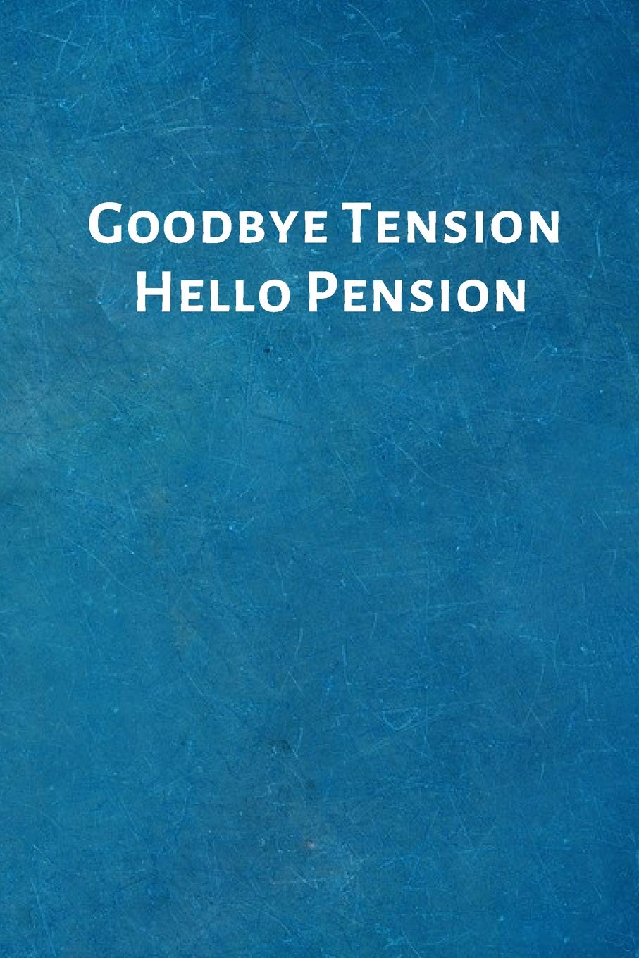 Goodbye Tension Hello Pension: Retirement Gift Ideas for Coworker - Colleague .- Lined Blank Notebook Journal