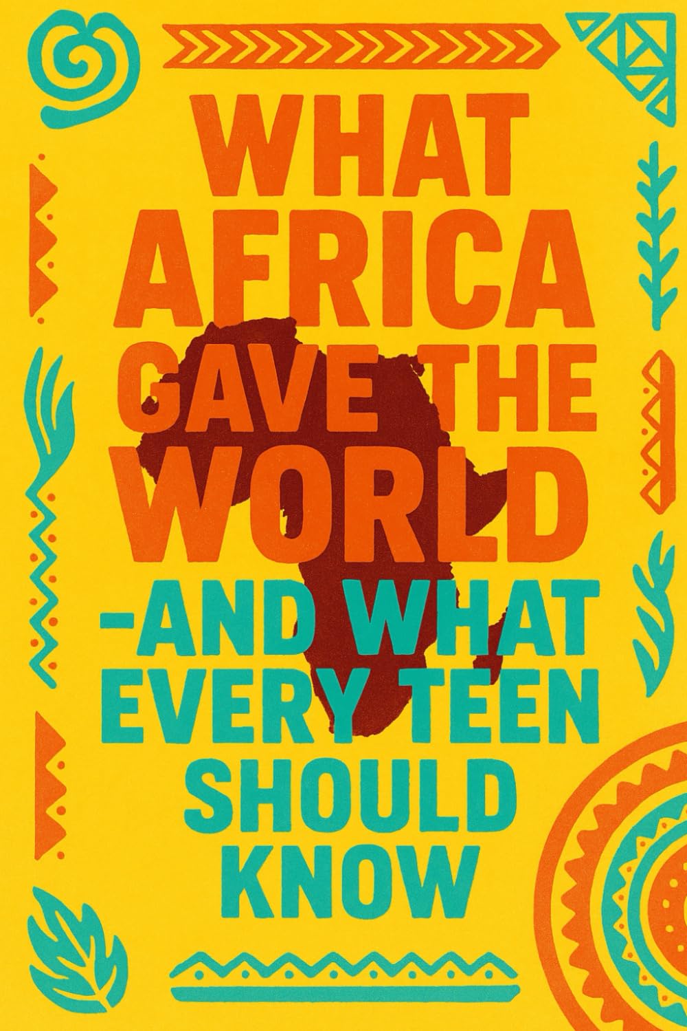 What Africa Gave the World— And What Every Teen Should Know