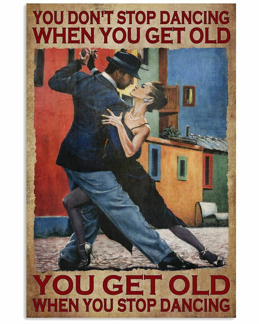 Biopracess Metalpostera52425 Metal Tin Retro Sign You Don¡¯T Stop Dancing When You Get Old You Get Old When You Stop Dancing Poster Thanksgiving 8X12 Inch