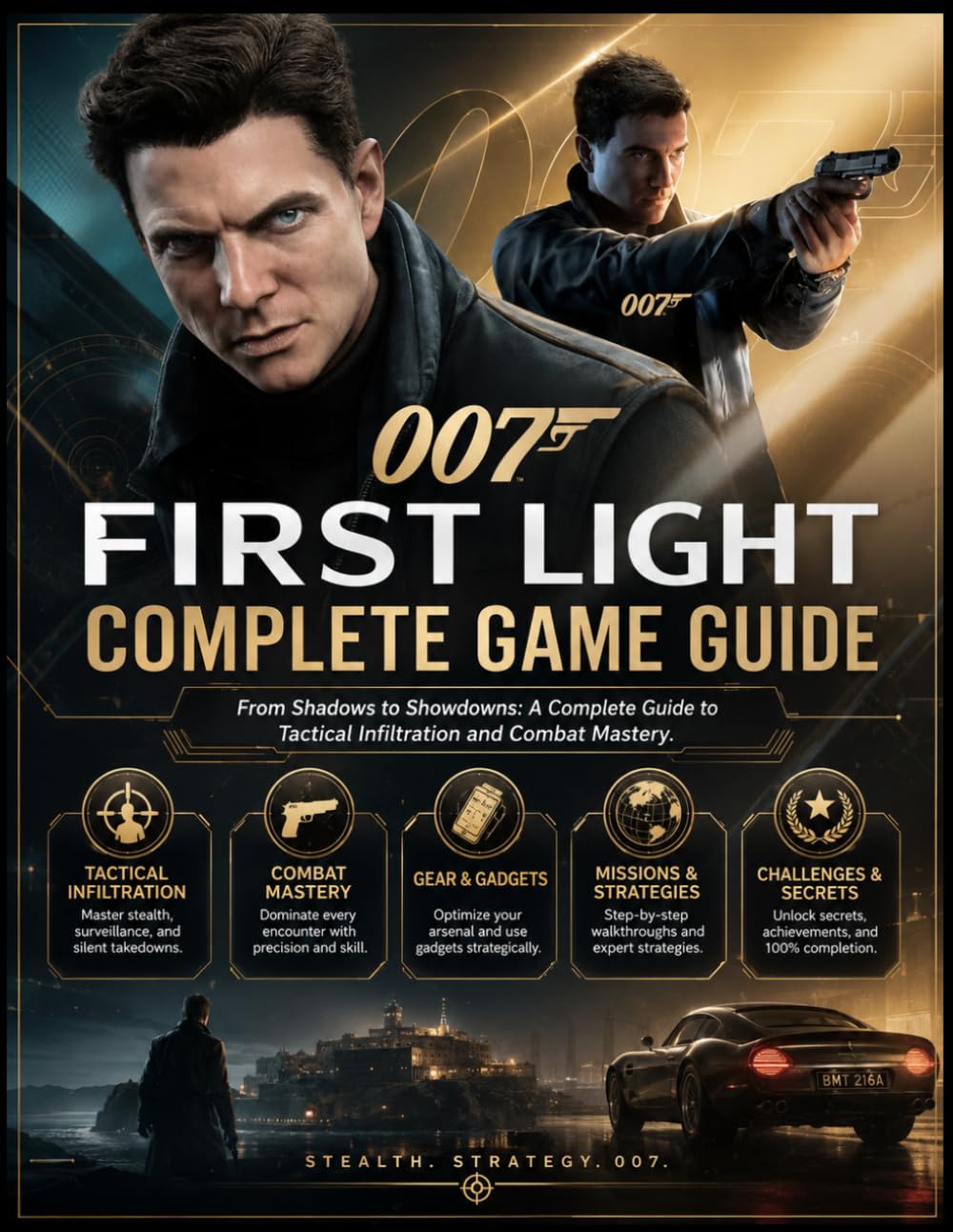 007: FIRST LIGHT COMPLETE GAME GUIDE: From Shadows to Showdowns: A Complete Guide to Tactical Infiltration and Combat Mastery.
