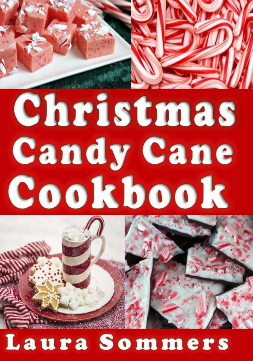 Christmas Candy Cane Cookbook: Recipes Using Peppermint Candy Canes: Volume 4 (Christmas Cookbook)