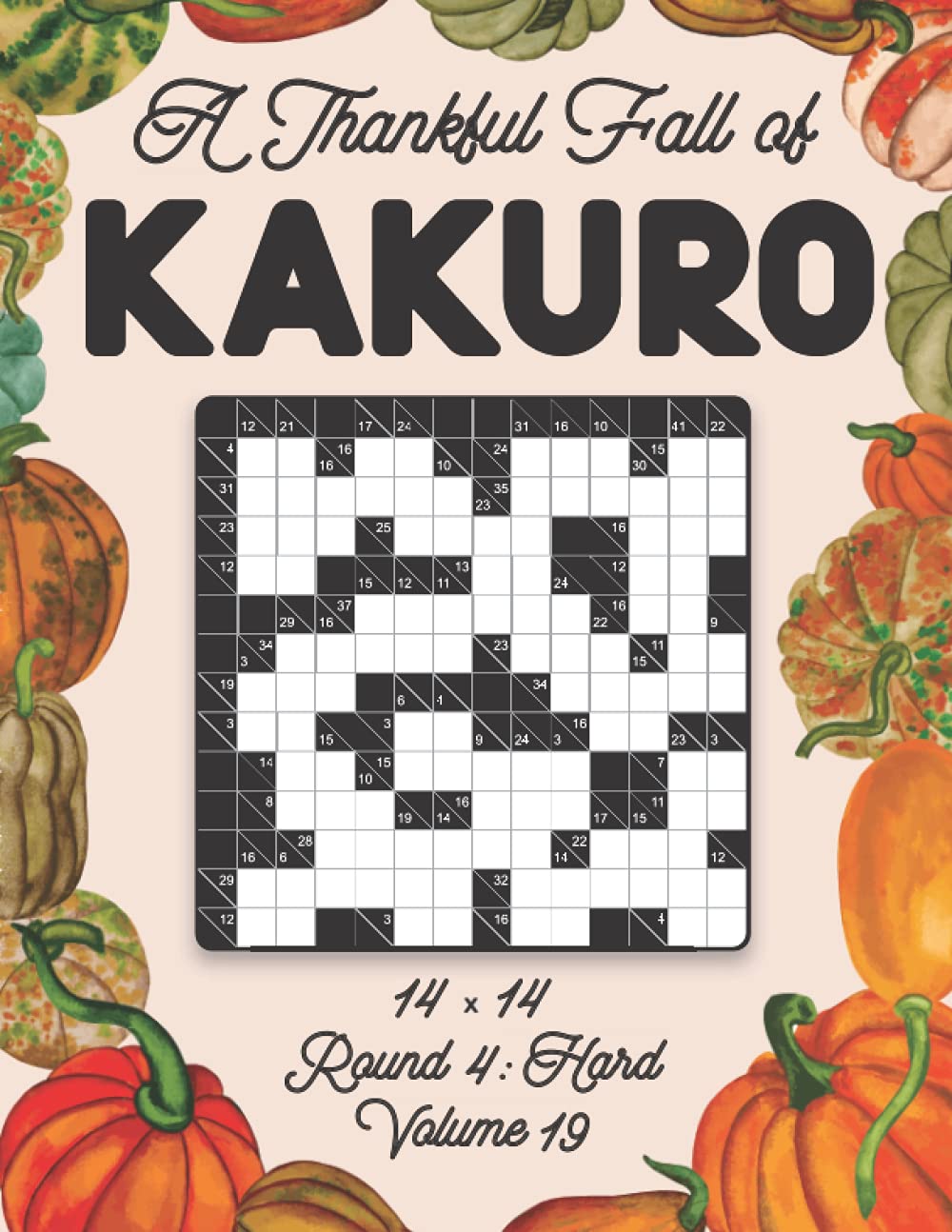 A Thankful Fall of Kakuro 14 x 14 Round 4: Hard Volume 19: Play Kakuro for Relaxation with Solutions Japanese Number Puzzle Game Book Mathematical ... Activity For Kids and Adults Beginner Level