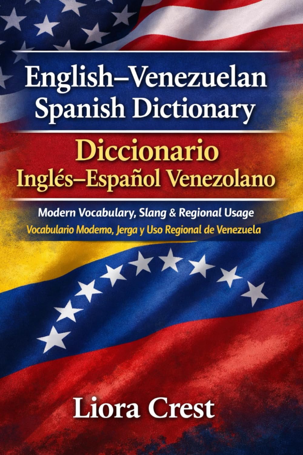 English–Venezuelan Spanish Dictionary / Diccionario Inglés–Español Venezolano: Modern Vocabulary, Slang & Regional Usage Vocabulario Moderno, Jerga y Uso Regional de Venezuela