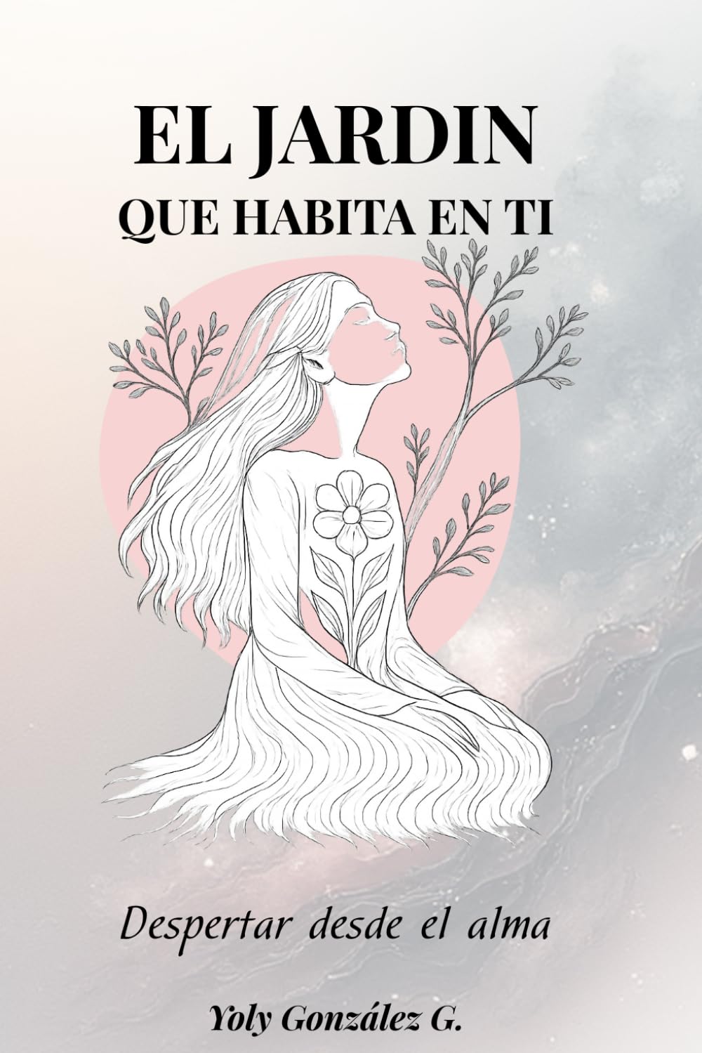 El Jardín que Habita en Ti: Despertar desde el Alma: Crecimiento personal, conexion interior