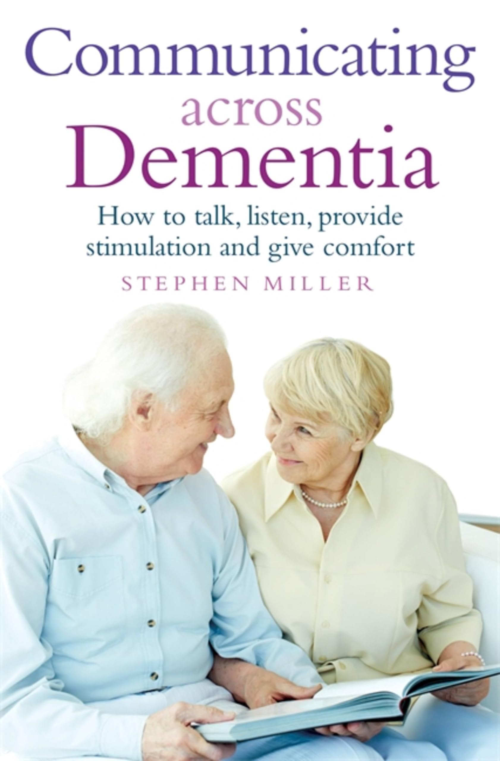 Communicating Across Dementia: How to talk, listen, provide stimulation and give comfort