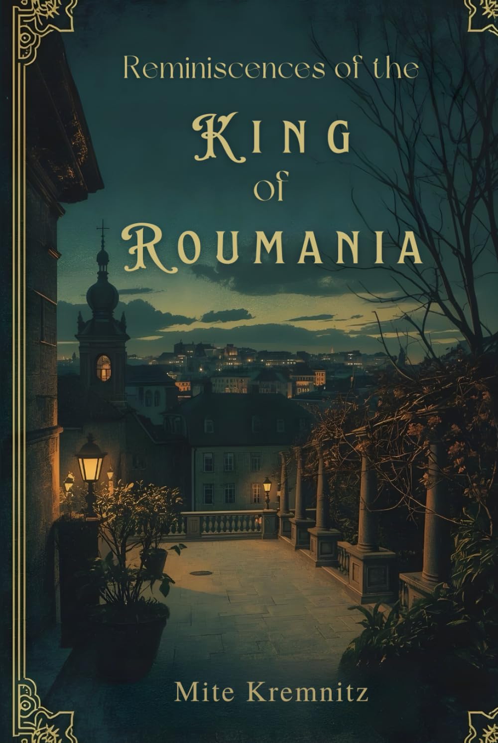 Reminiscences of the King of Roumania: A Nineteenth-Century Royal Memoir of Court Life, Politics, and Personal Memory