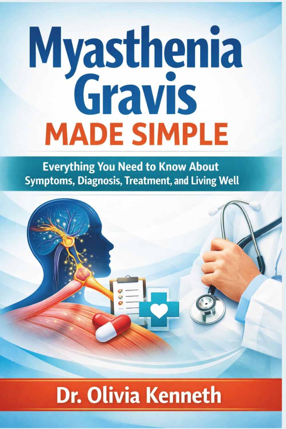 Myasthenia Gravis Made Simple: Everything You Need to Know About Symptoms, Diagnosis, Treatment, and Living Well