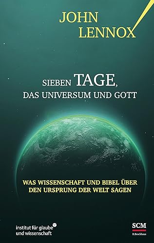 Sieben Tage, das Universum und Gott: Was Wissenschaft und Bibel über den Ursprung der Welt sagen (Institut für Glaube und Wissenschaft)