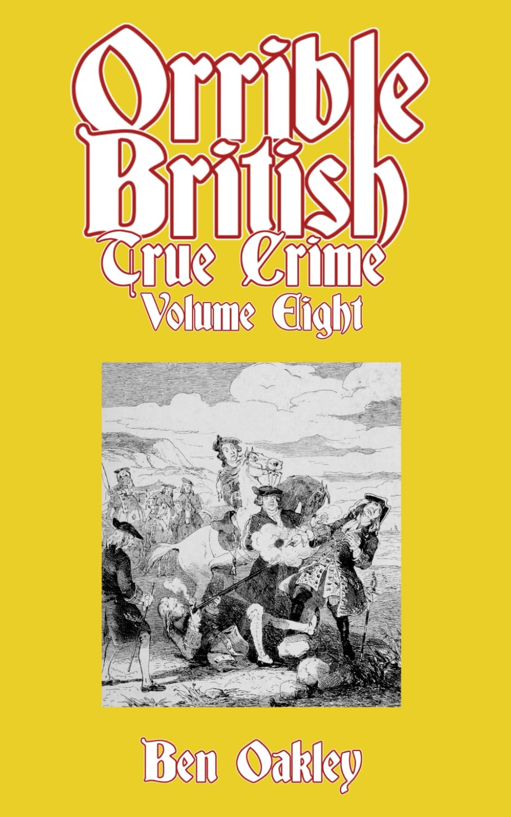 Orrible British True Crime Volume 8: 18 Dark Tales from Britain's Criminal Archives
