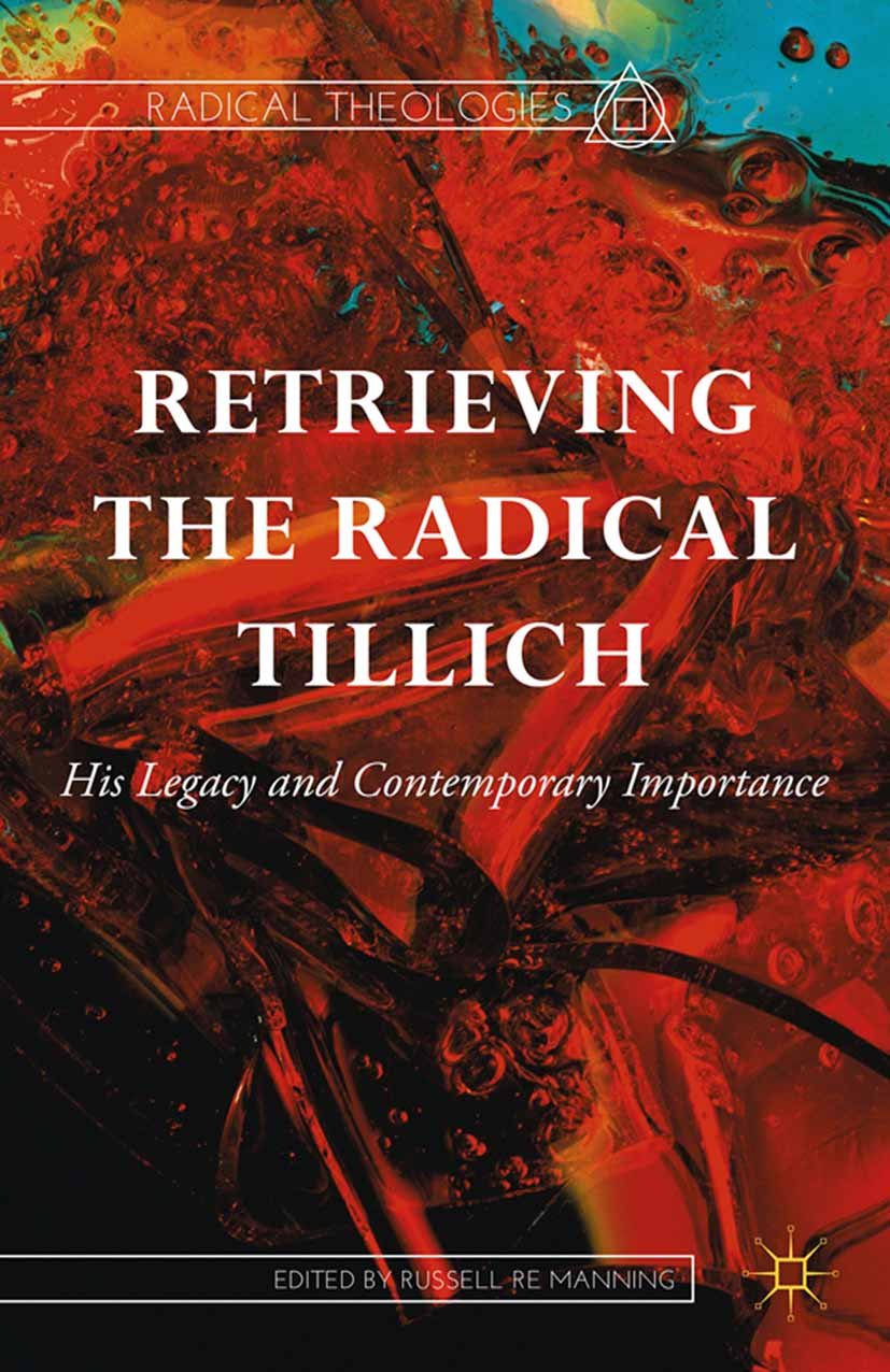 Retrieving the Radical Tillich: His Legacy and Contemporary Importance (Radical Theologies and Philosophies)