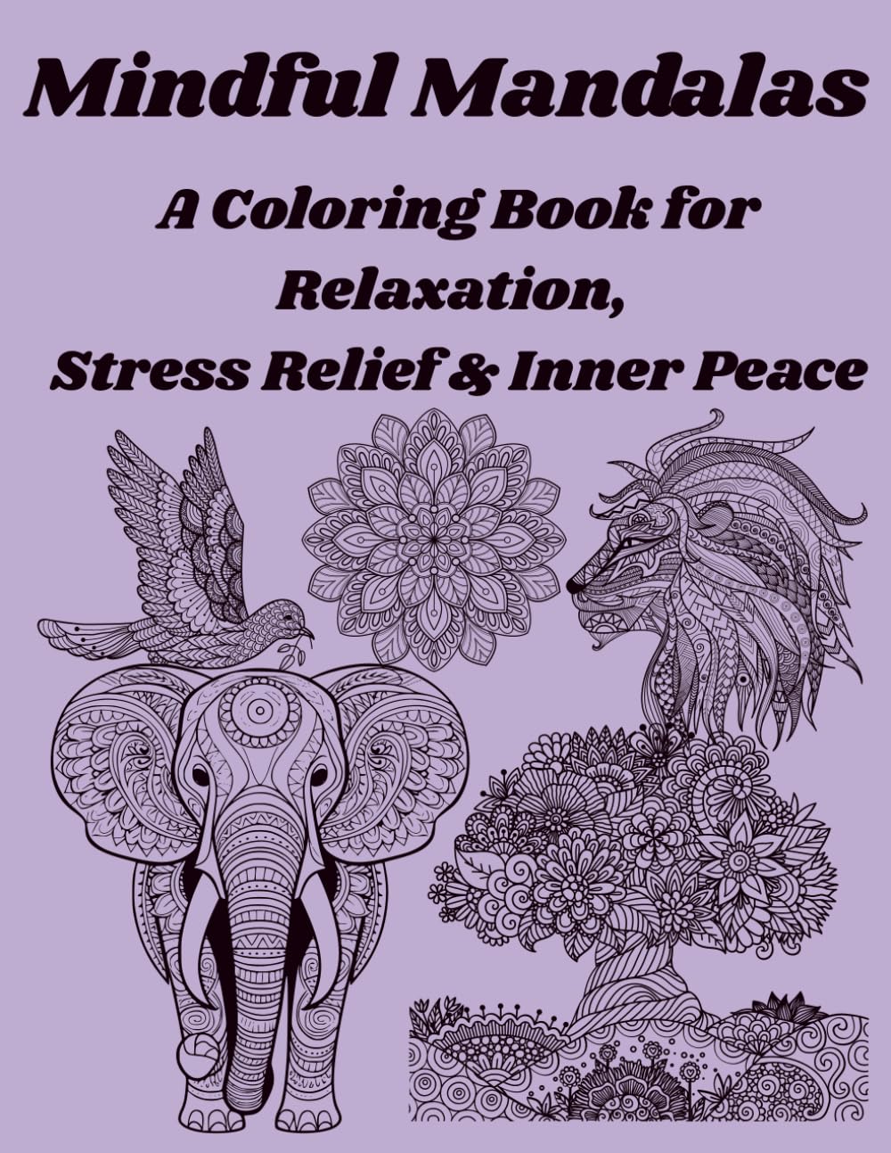 Mindful Mandalas: A Coloring Book for Relaxation, Stress Relief & Inner Peace