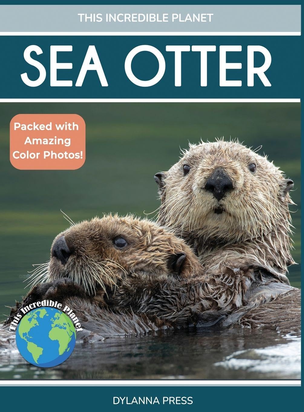 Sea Otter: Amazing Facts About Ocean's Cleverest Mammals for Kids (This Incredible Planet)