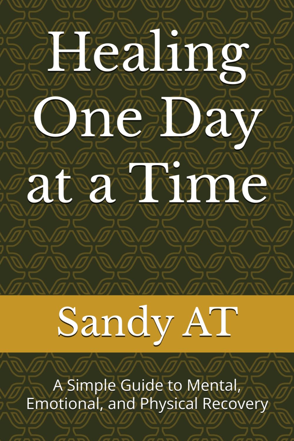 Healing One Day at a Time: A Simple Guide to Mental, Emotional, and Physical Recovery