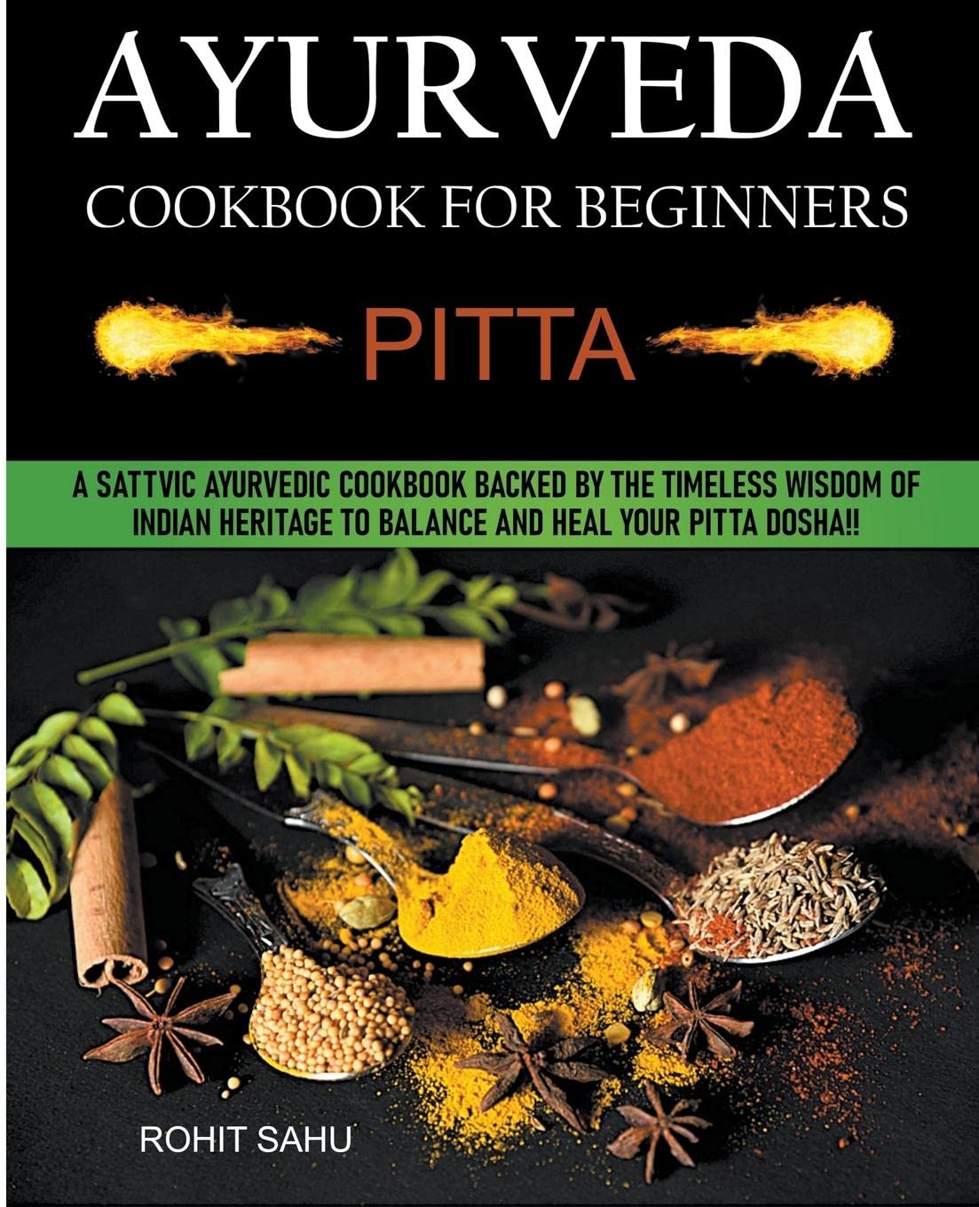 Ayurveda Cookbook For Beginners: Pitta: A Sattvic Ayurvedic Cookbook Backed by the Timeless Wisdom of Indian Heritage to Balance and Heal Your Pitta Dosha!! (2)