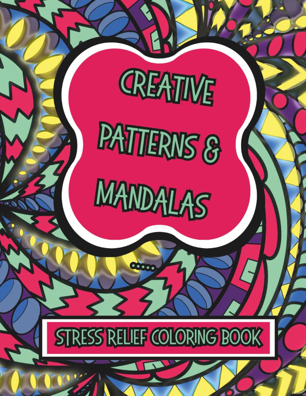 Creative Patterns & Mandelas: Stress Relief Coloring Book