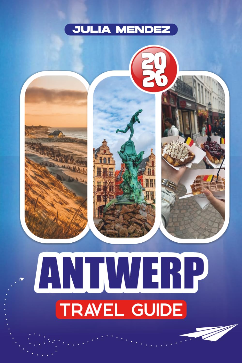 ANTWERP TRAVEL GUIDE 2026: Detailed Itineraries, Safety Tips, Top Attractions, Nightlife, and Family-Friendly Experiences