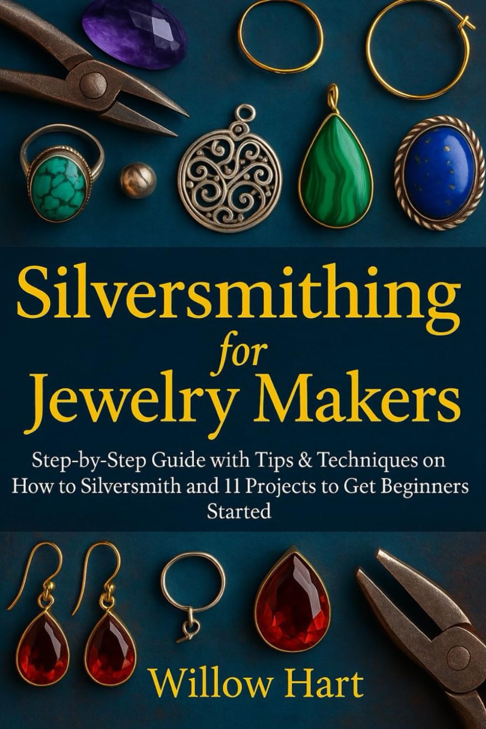 Silversmithing for Jewelry Makers: Step-by-Step Guide with Tips & Techniques on How to Silversmith and 11 Projects to Get Beginners Started