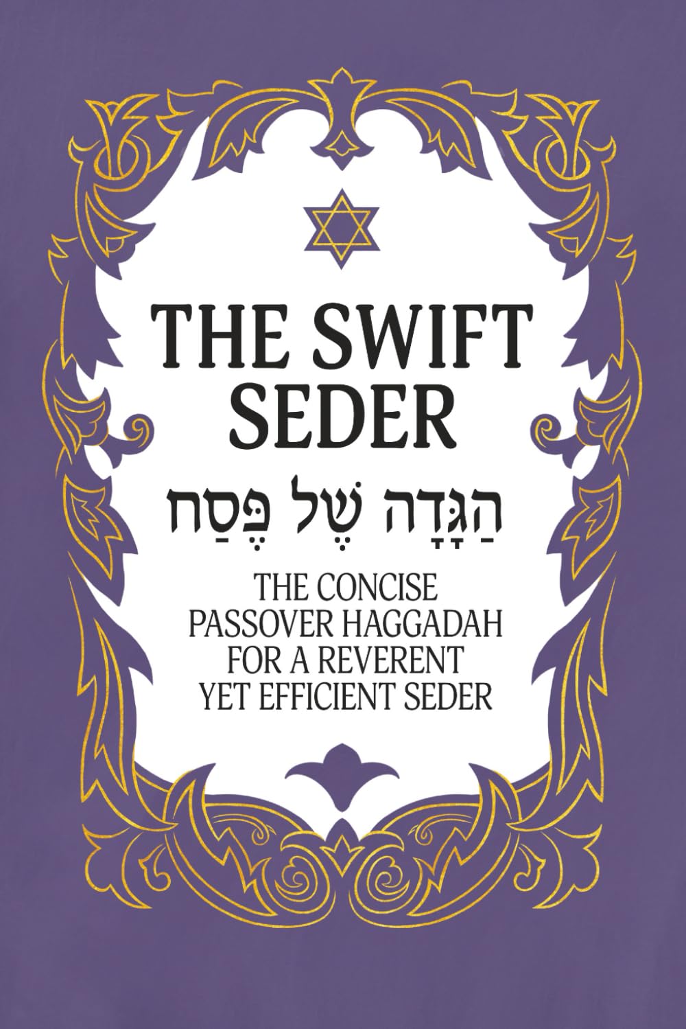 The Swift Seder: The Concise Passover Haggadah for a Reverent Yet Efficient Seder in Under 30 Minutes