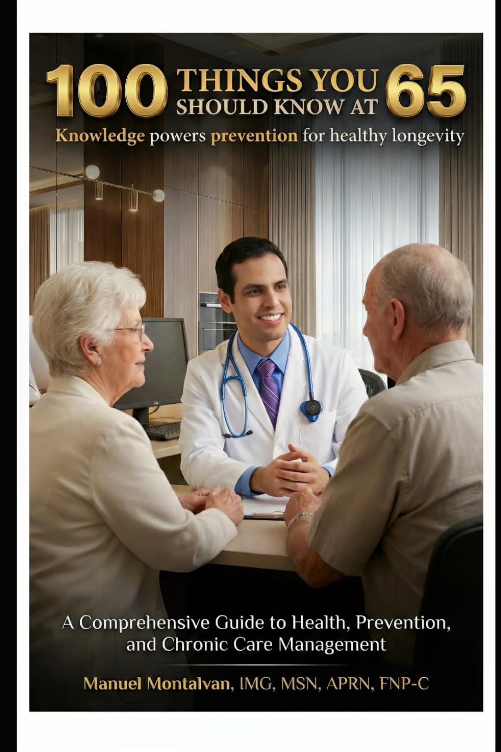 ONE HUNDRED THINGS YOU SHOULD KNOW AT 65: A Comprehensive Guide to Health, Prevention, and Chronic Care Management