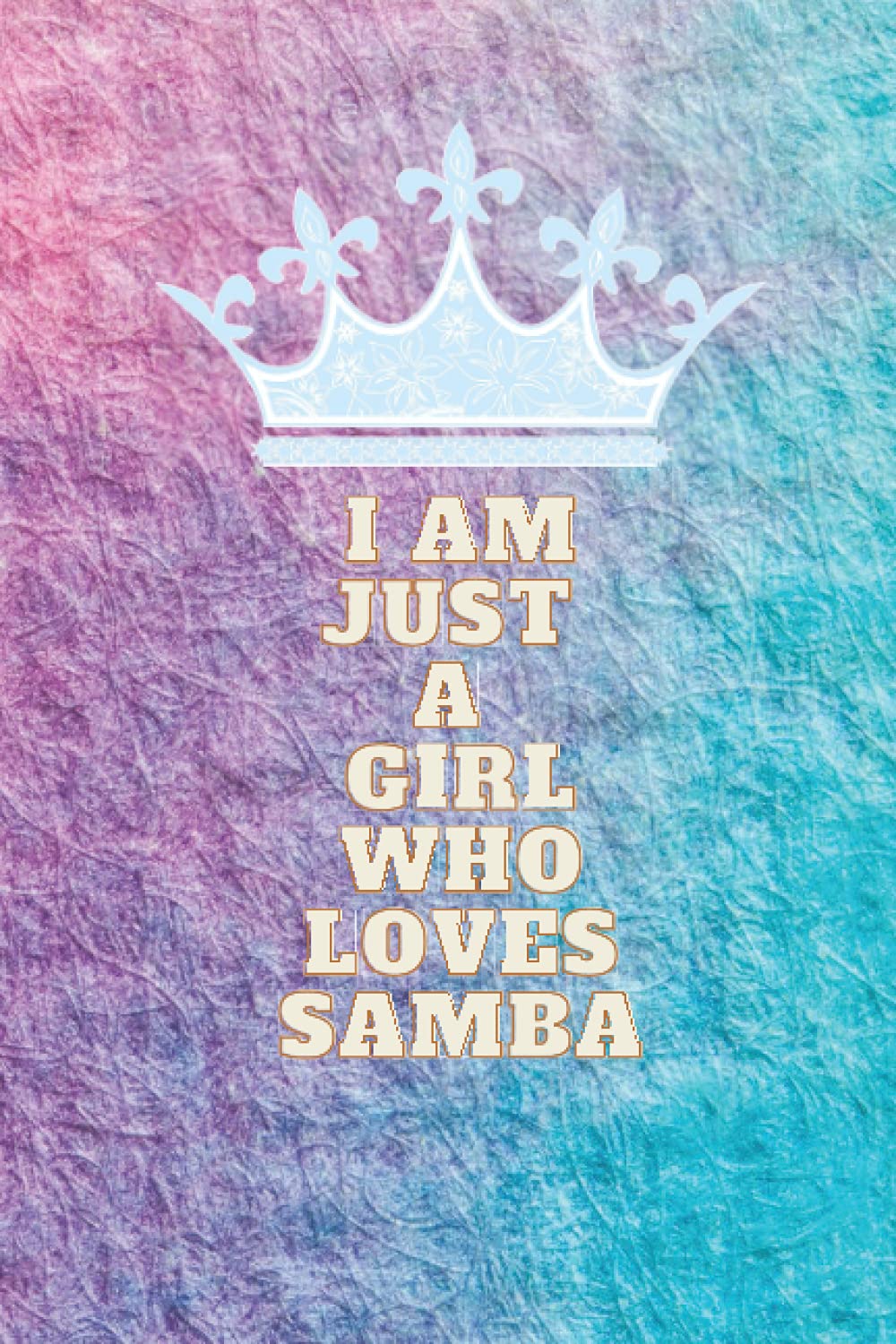I AM JUST A GIRL WHO LOVES SAMBA: Cute Notebook/Diary/ Journal to write in, 6 x 9 inches 120 Pages, for women girls kids.