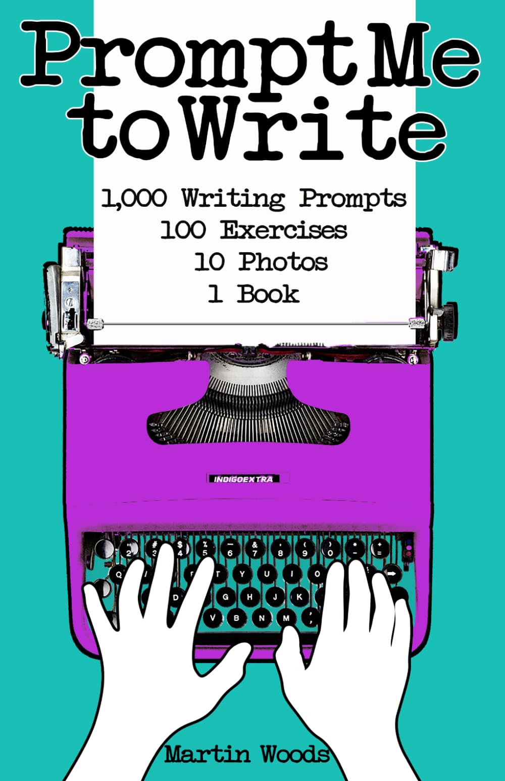 Prompt Me to Write: 1,000 Writing Prompts & 100 Exercises