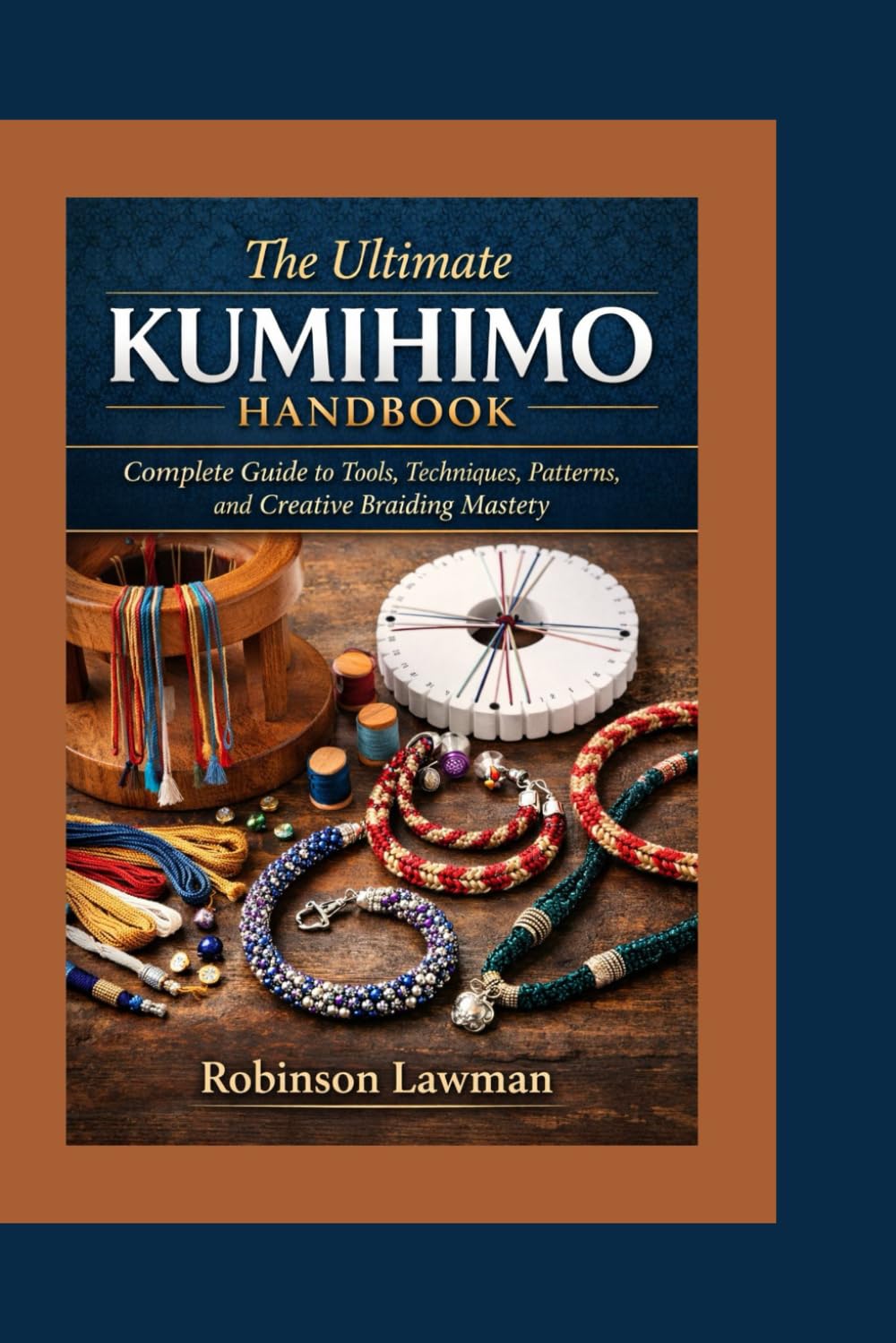 The Ultimate Kumihimo Handbook: Complete Guide to Tools, Techniques, Patterns, and Creative Braiding Mastery