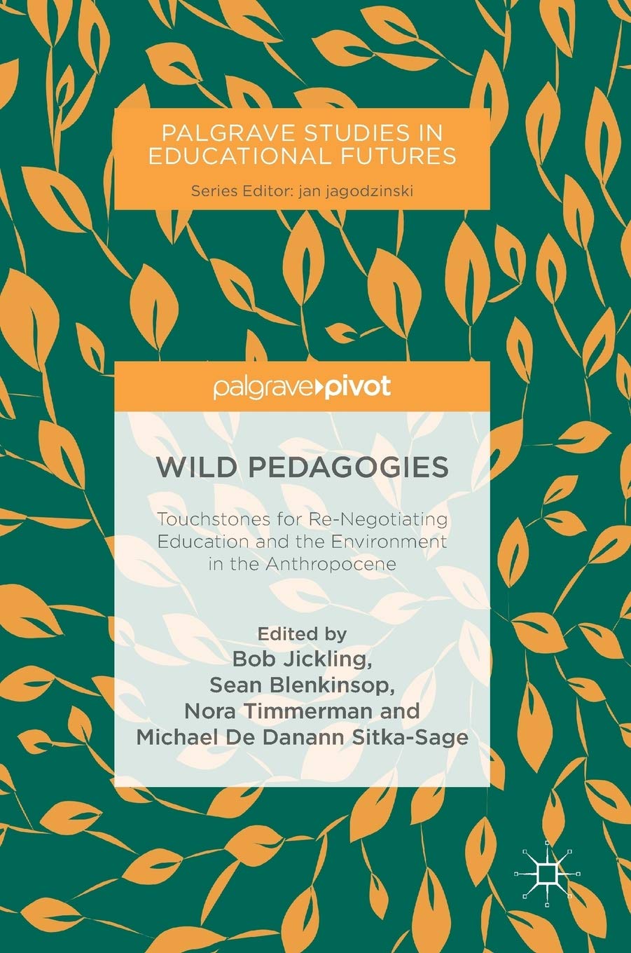 Wild Pedagogies: Touchstones for Re-Negotiating Education and the Environment in the Anthropocene (Palgrave Studies in Educational Futures)