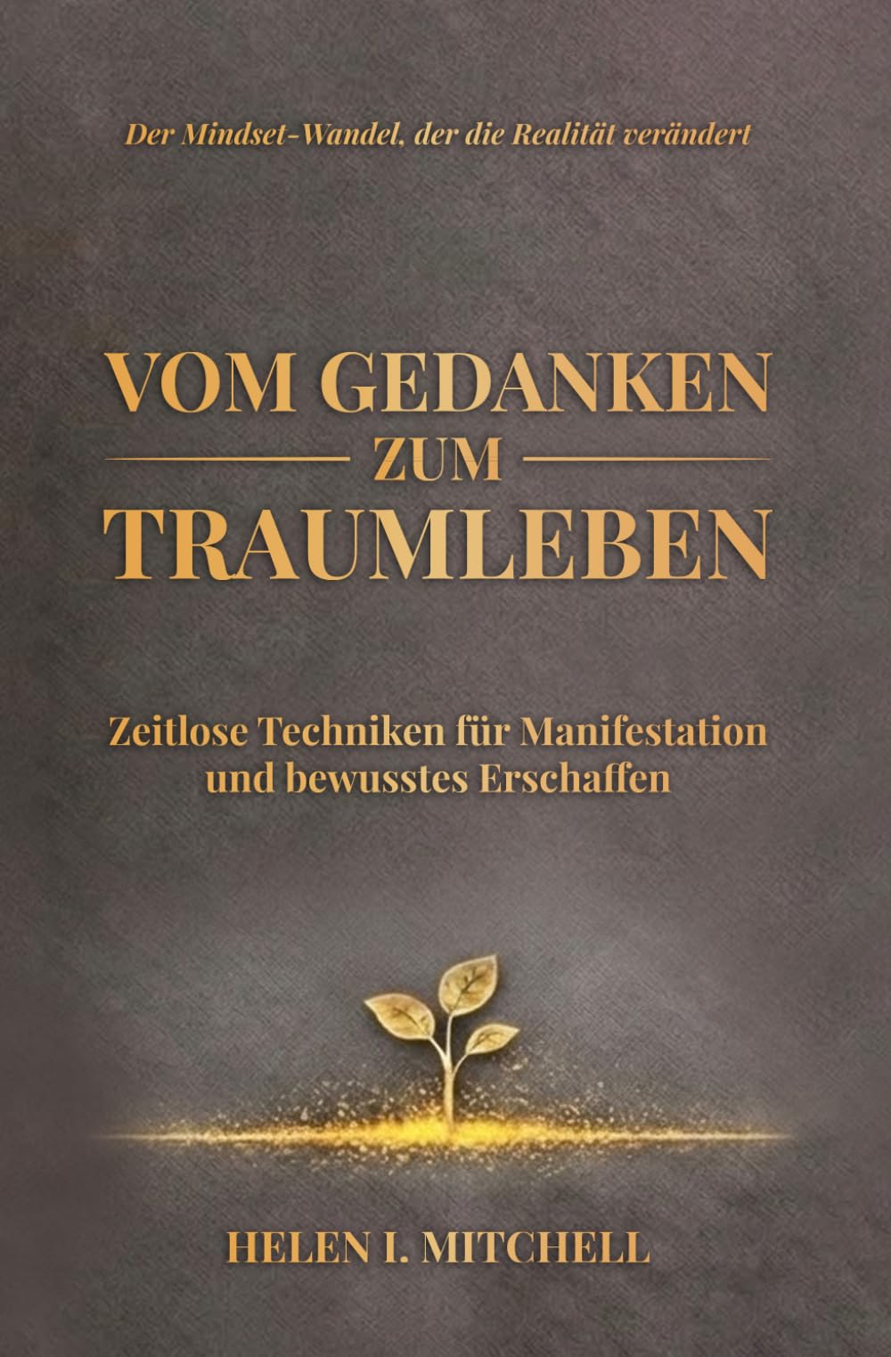 Vom Gedanken zum Traumleben: Zeitlose Techniken für Manifestation und bewusstes Erschaffen