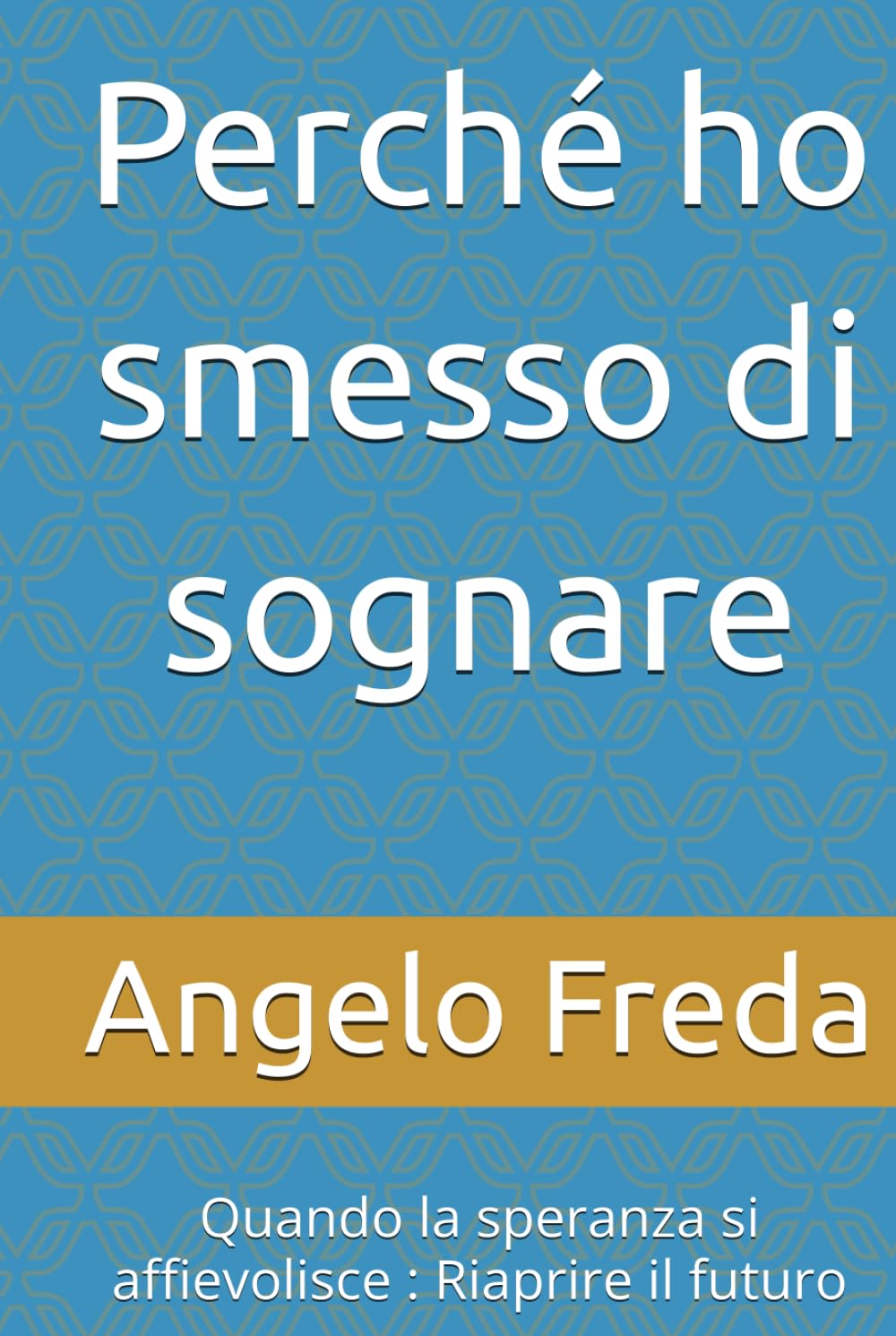 Perché ho smesso di sognare: Quando la speranza si affievolisce : Riaprire il futuro (IL LIBRO DEL PERCHE')