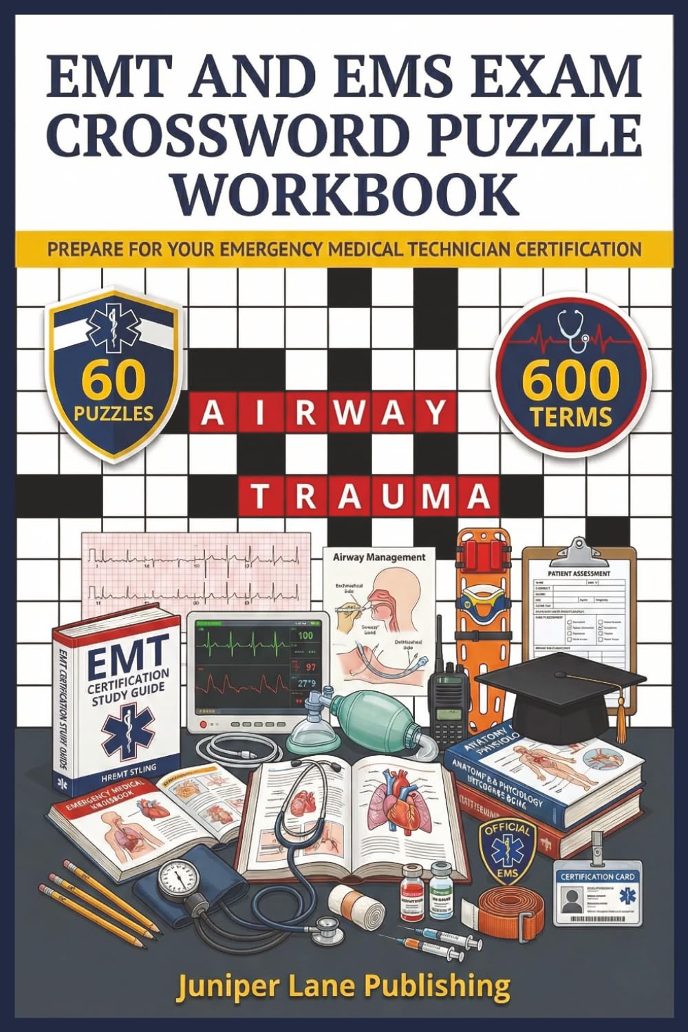 EMT and EMS Exam Crossword Puzzle Workbook: 60 Puzzles with 600 Terms Covering Airway, Trauma, Cardiac, Pharmacology, and Patient Care for EMT Exam Success (Juniper Lane Exam Prep Crossword Series)