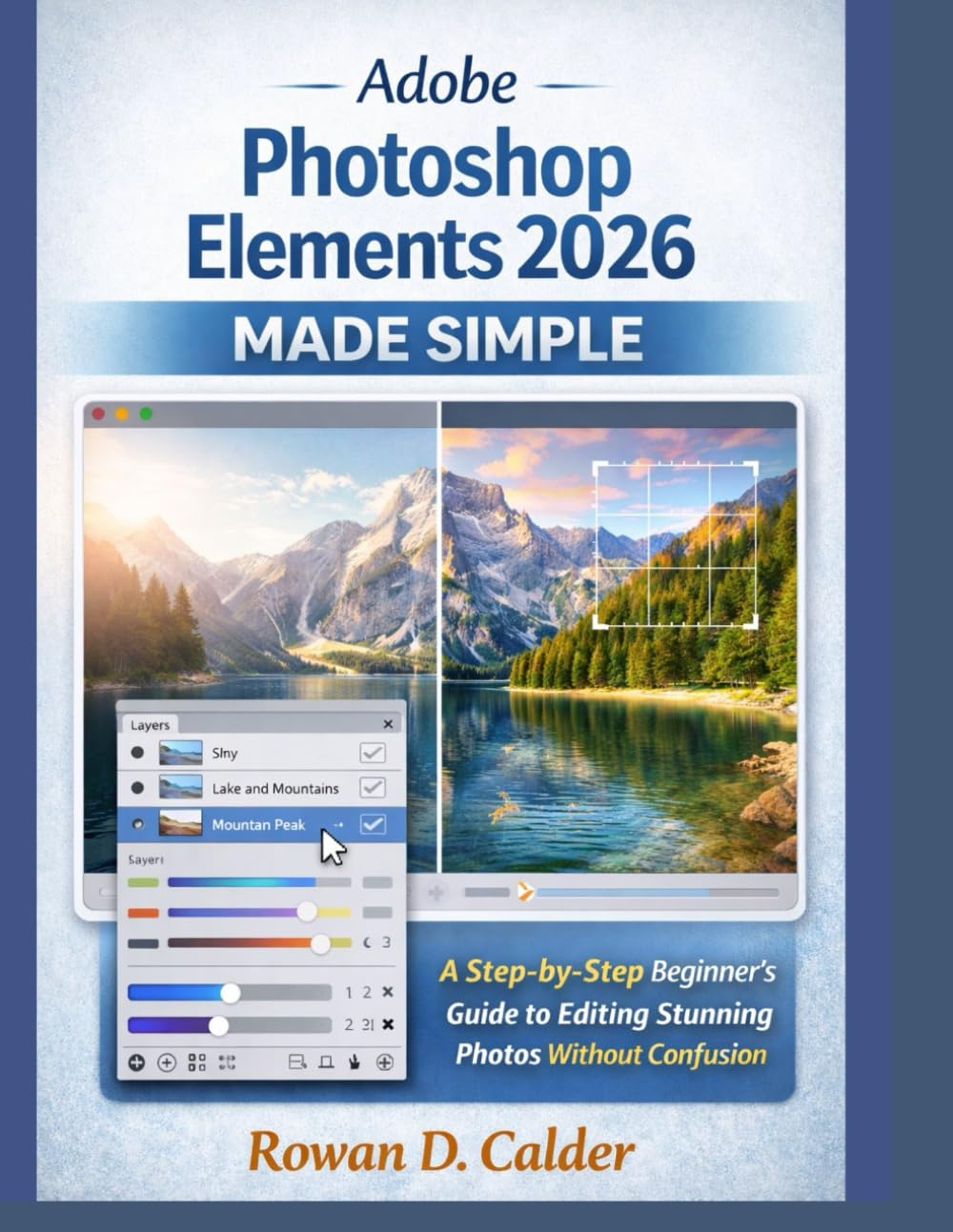Adobe Photoshop Elements 2026 Made Simple: A Step-by-Step Beginner’s Guide to Editing Stunning Photos Without Confusion