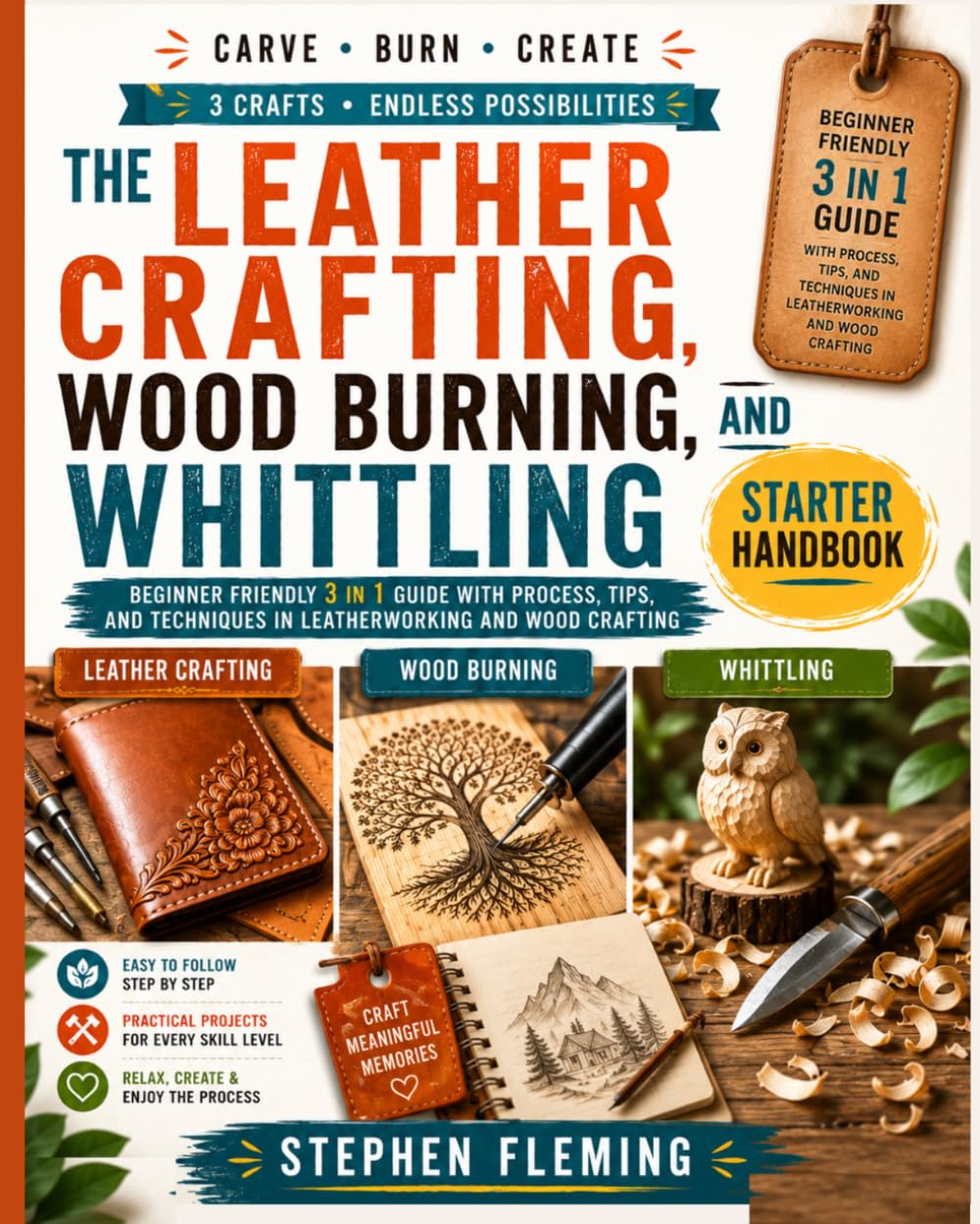 The Leather Crafting,Wood Burning and Whittling Starter Handbook: Beginner Friendly 3 in 1 Guide with Process,Tips and Techniques in Leatherworking and Wood Crafting: 4 (DIY Series)