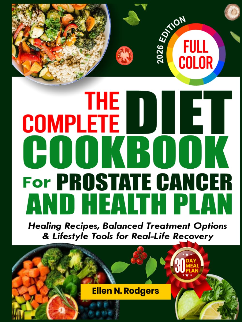 The Complete Diet Cookbook for Prostate Cancer and Health Plan: Healing Recipes, Balanced Treatment Options & Lifestyle Tools for Real‑Life Recovery