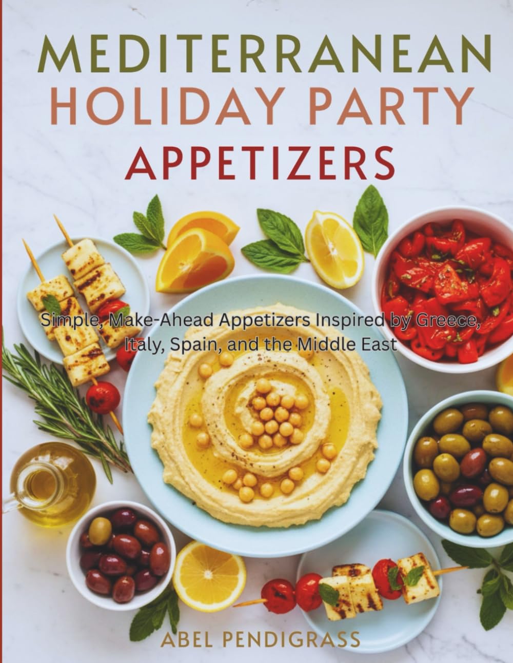 Mediterranean Holiday Party Appetizers: Simple, Make-Ahead Appetizers Inspired by Greece, Italy, Spain, and the Middle East