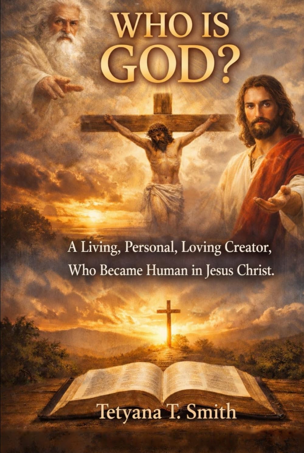 WHO IS GOD? The Beginner Who began the beginning: A Living, Personal, Loving Creator, Who Became Human in Jesus Christ. Before the beginning was God