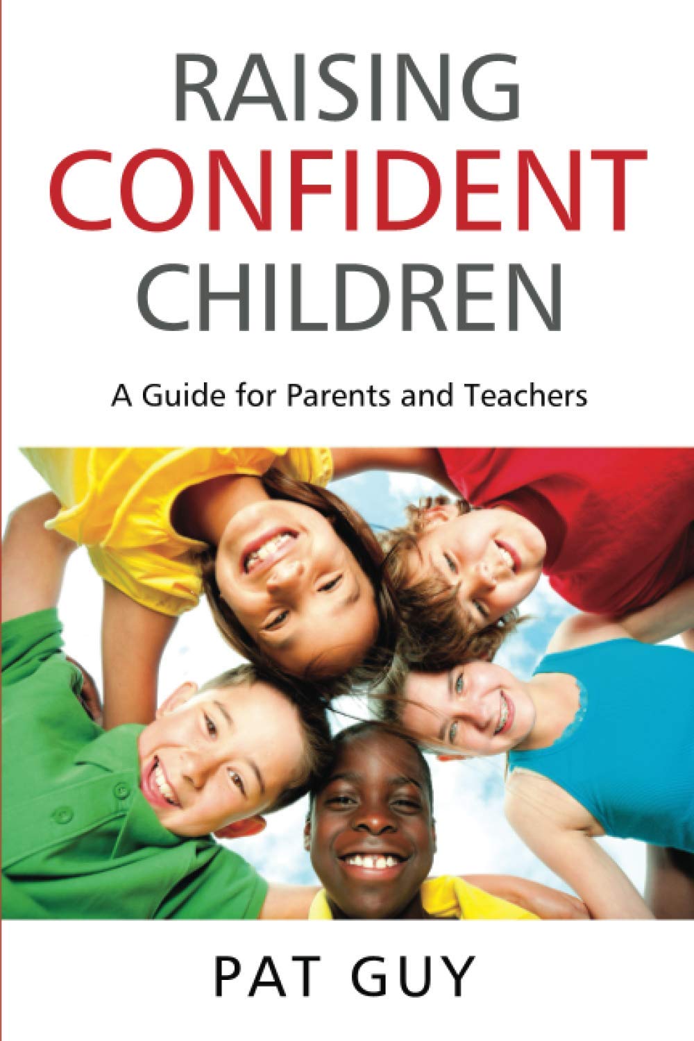 RAISING CONFIDENT CHILDREN: A Guide for Parents and Teachers