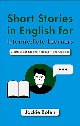 Short Stories in English for Intermediate Learners: Master English Reading, Vocabulary, and Grammar (English for Intermediate (Dialogues, Phrases, Idioms, &amp; More) Book 2)